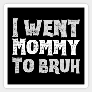 I-went-mommy-to-bruh Sticker